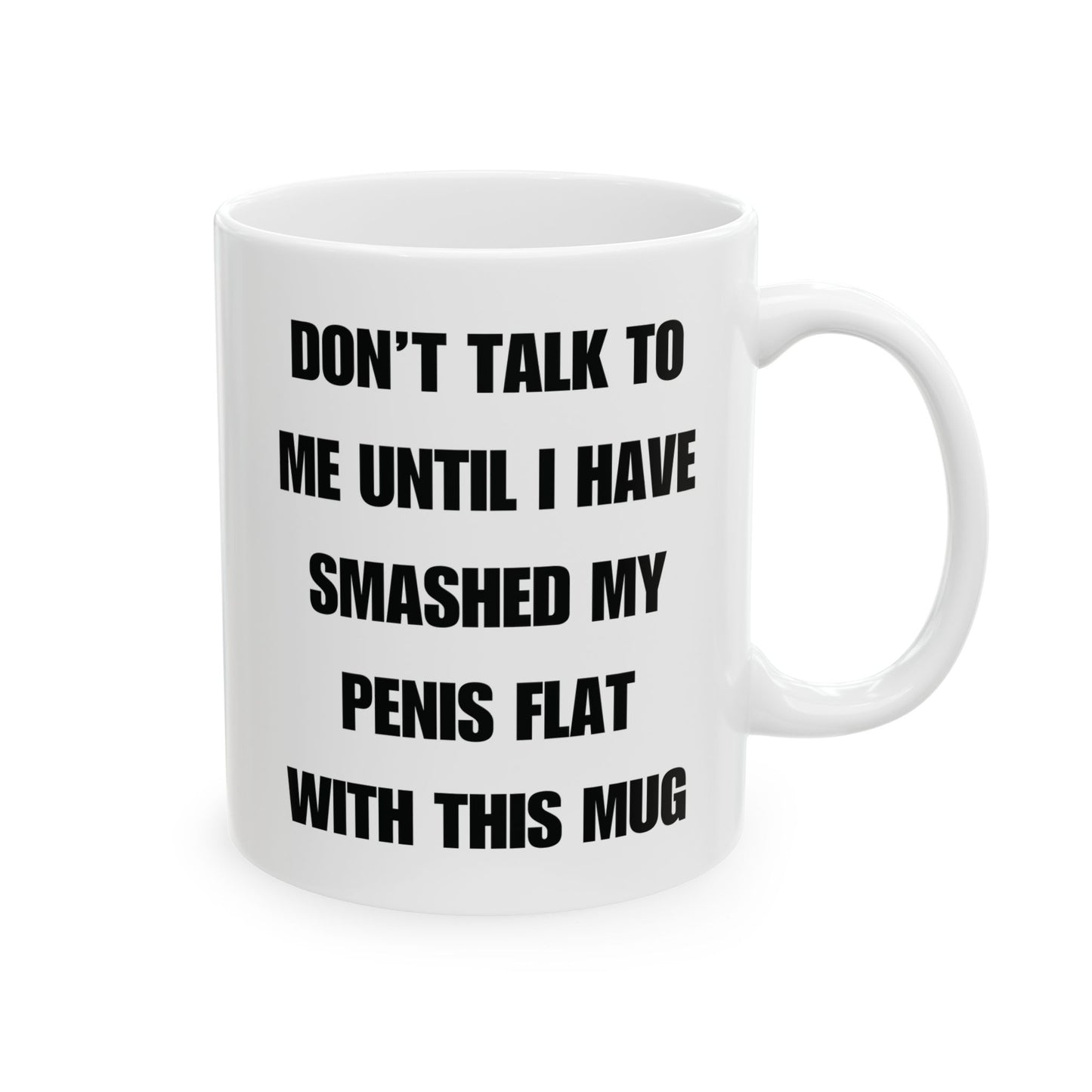 Don't Talk To Me Until I Have Smashed My Penis Flat With This Mug
